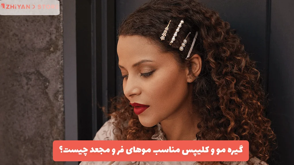گیره مو و کلیپس مناسب موهای فر و مجعد چیست؟